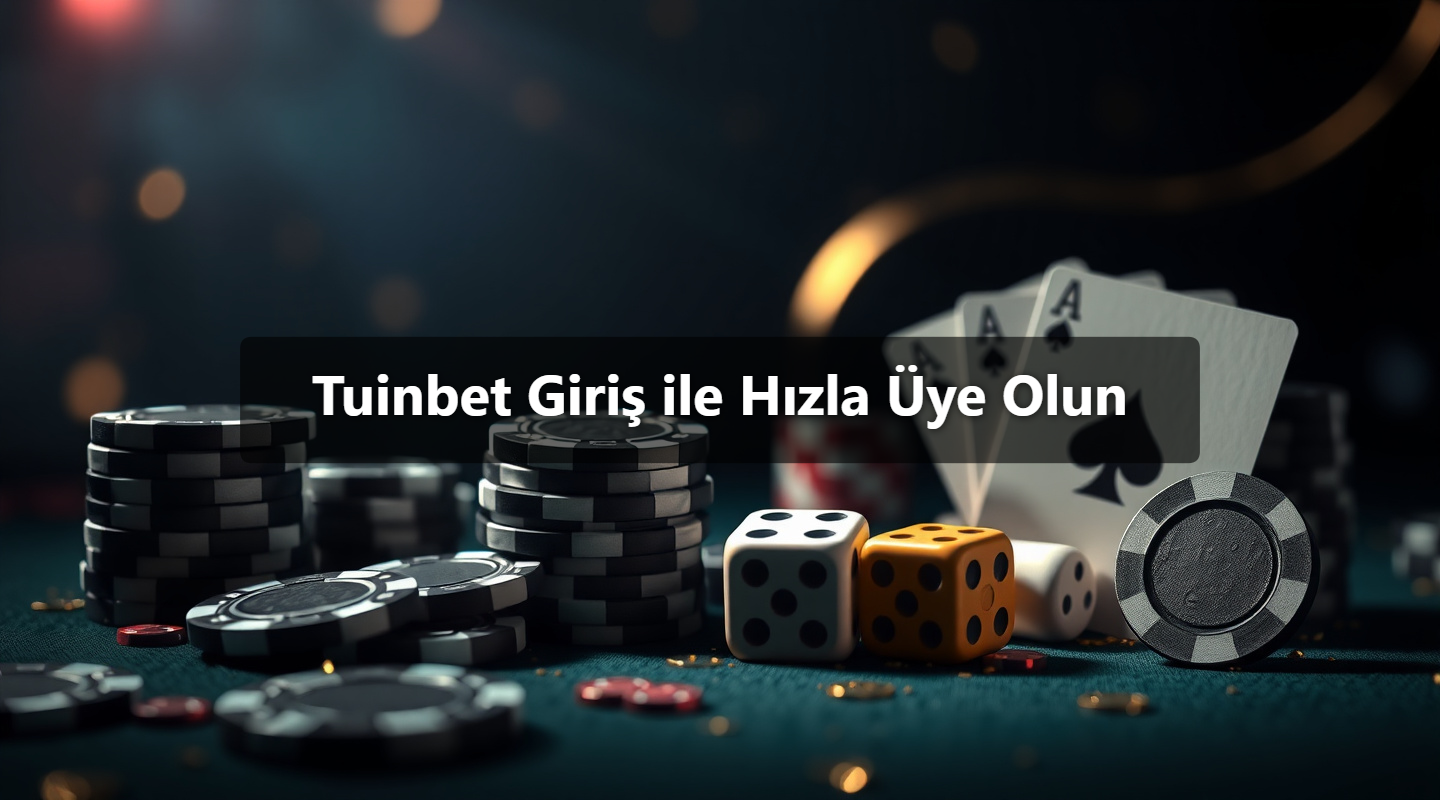 Tuinbet Giriş ile Hızla Üye Olun